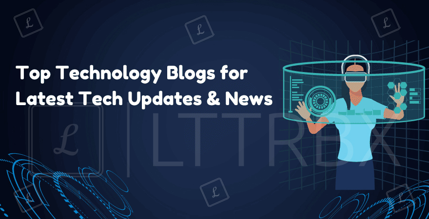 11 Best Technology Blogs to Follow for Latest Tech News & Updates
